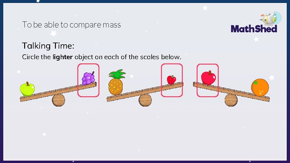 To be able to compare mass Talking Time: Circle the lighter object on each