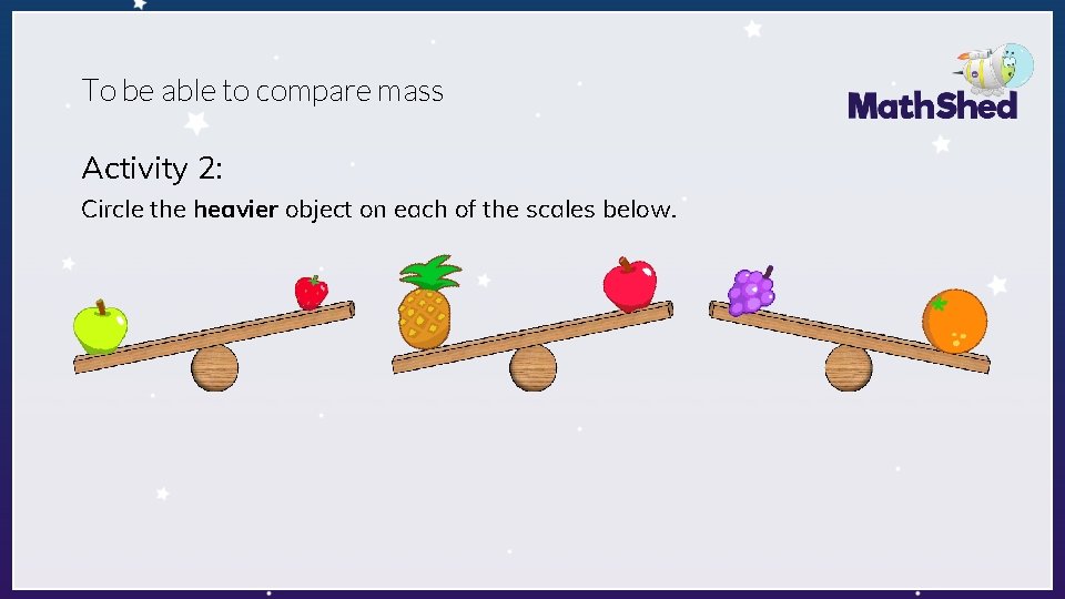 To be able to compare mass Activity 2: Circle the heavier object on each