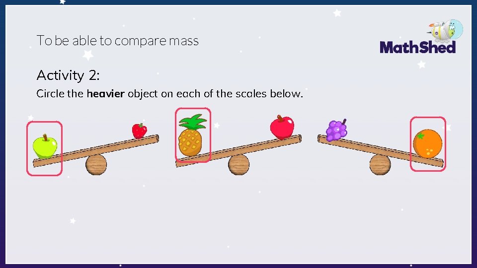 To be able to compare mass Activity 2: Circle the heavier object on each