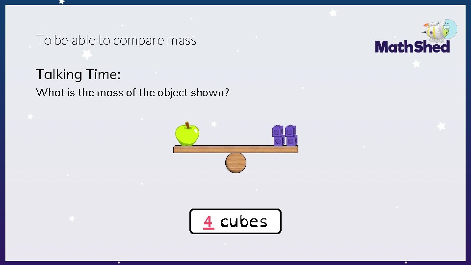 To be able to compare mass Talking Time: What is the mass of the