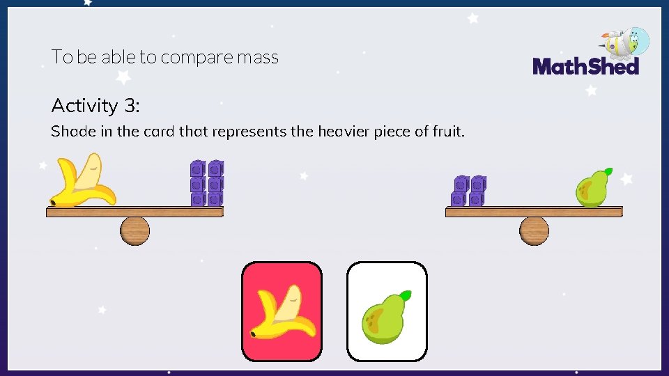 To be able to compare mass Activity 3: Shade in the card that represents