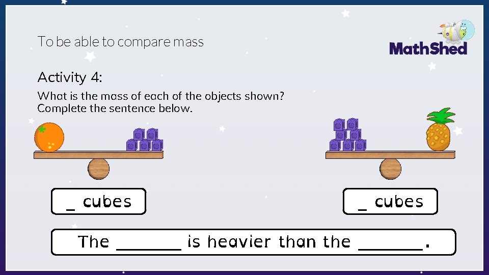 To be able to compare mass Activity 4: What is the mass of each