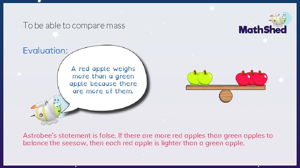 To be able to compare mass Evaluation: A red apple weighs more than a