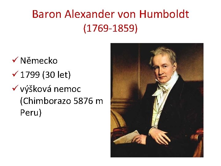 Baron Alexander von Humboldt (1769 -1859) ü Německo ü 1799 (30 let) ü výšková