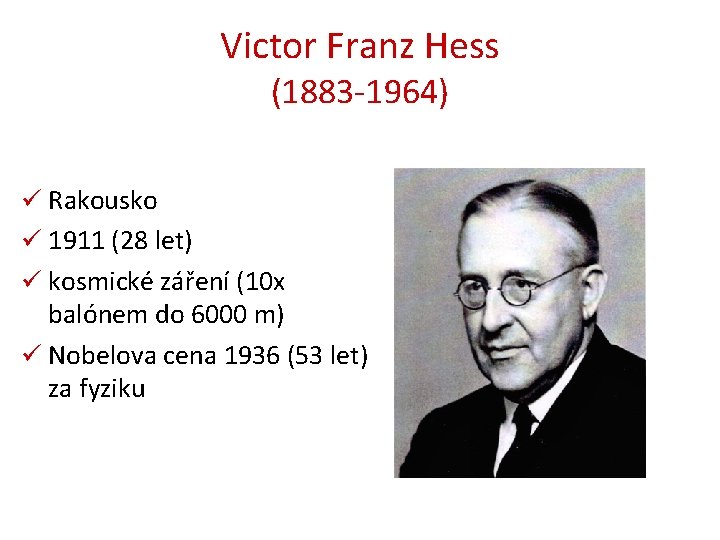 Victor Franz Hess (1883 -1964) ü Rakousko ü 1911 (28 let) ü kosmické záření