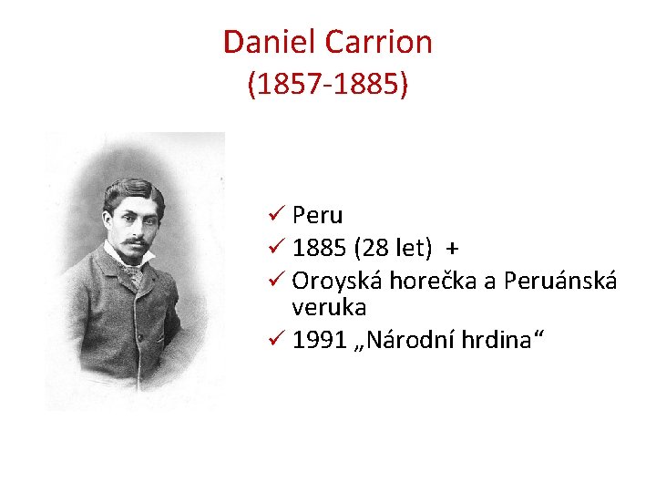 Daniel Carrion (1857 -1885) ü Peru ü 1885 (28 let) + ü Oroyská horečka