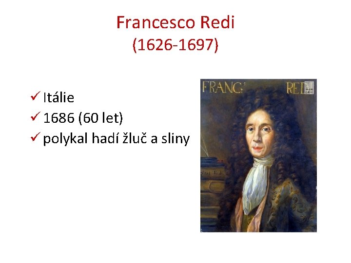 Francesco Redi (1626 -1697) ü Itálie ü 1686 (60 let) ü polykal hadí žluč