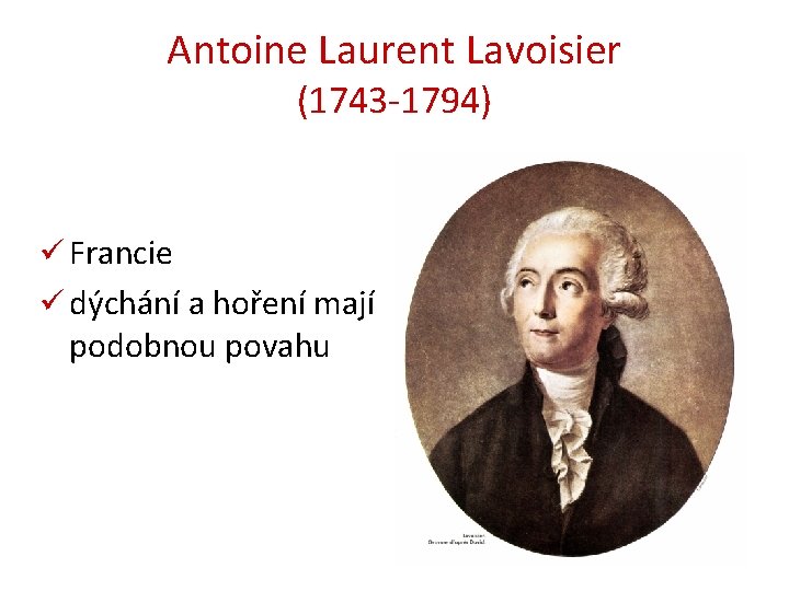 Antoine Laurent Lavoisier (1743 -1794) ü Francie ü dýchání a hoření mají podobnou povahu