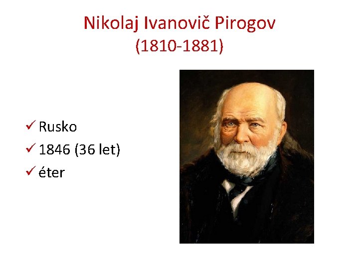 Nikolaj Ivanovič Pirogov (1810 -1881) ü Rusko ü 1846 (36 let) ü éter 