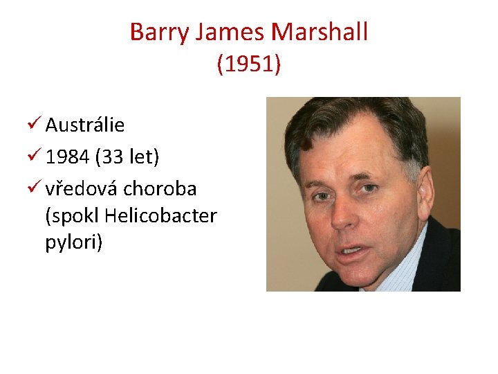 Barry James Marshall (1951) ü Austrálie ü 1984 (33 let) ü vředová choroba (spokl