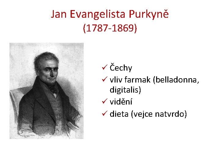 Jan Evangelista Purkyně (1787 -1869) ü Čechy ü vliv farmak (belladonna, digitalis) ü vidění