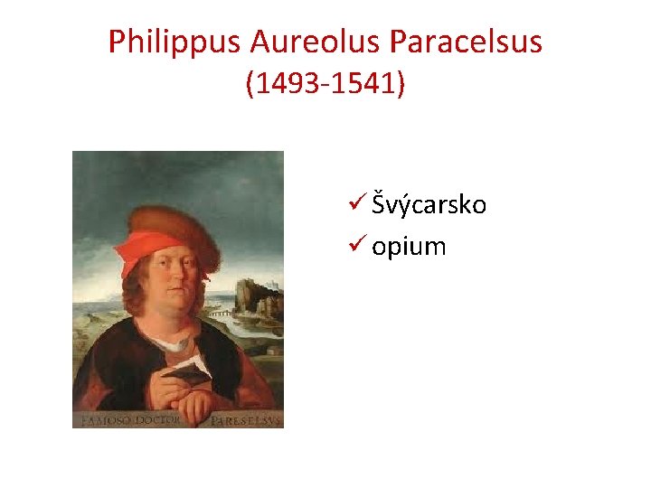 Philippus Aureolus Paracelsus (1493 -1541) ü Švýcarsko ü opium 