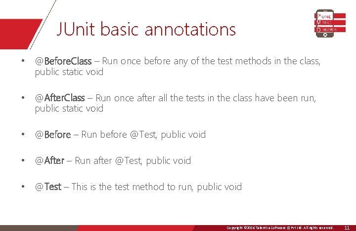 JUnit basic annotations • @Before. Class – Run once before any of the test