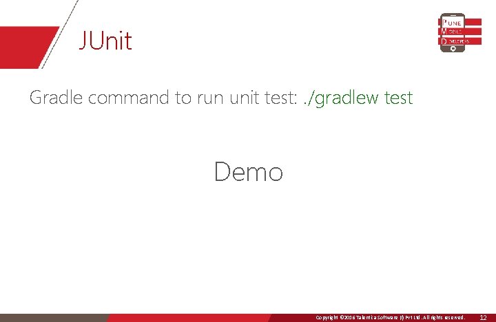 JUnit Gradle command to run unit test: . /gradlew test Demo Copyright © 2016