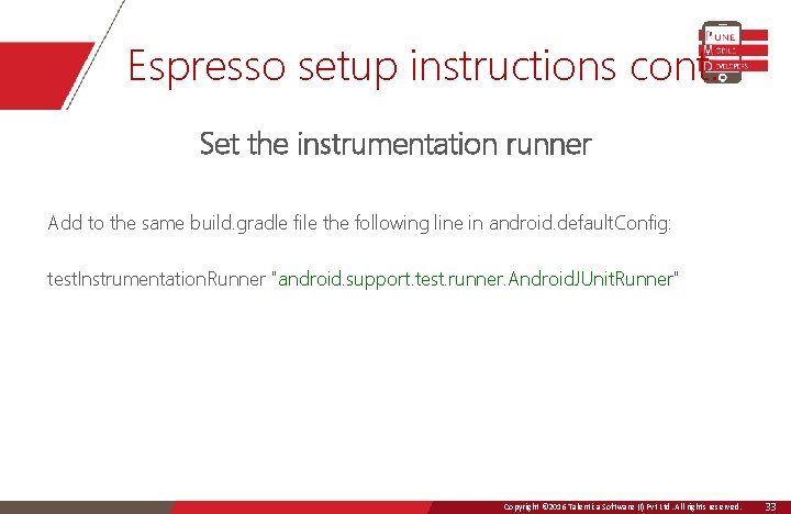 Espresso setup instructions cont. Set the instrumentation runner Add to the same build. gradle