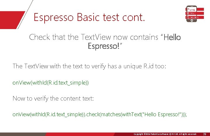 Espresso Basic test cont. Check that the Text. View now contains “Hello Espresso!” The