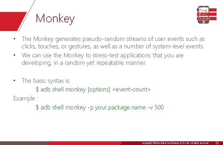 Monkey • The Monkey generates pseudo-random streams of user events such as clicks, touches,