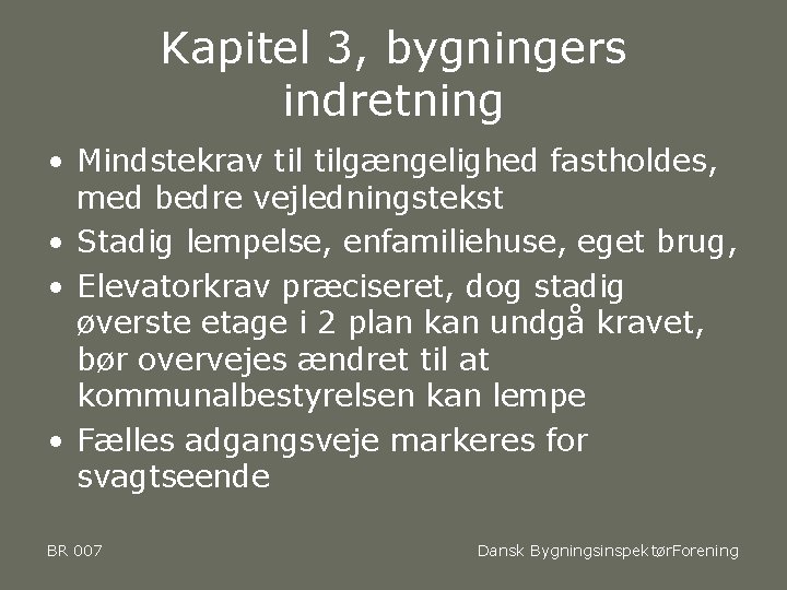 Kapitel 3, bygningers indretning • Mindstekrav tilgængelighed fastholdes, med bedre vejledningstekst • Stadig lempelse,