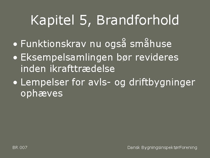 Kapitel 5, Brandforhold • Funktionskrav nu også småhuse • Eksempelsamlingen bør revideres inden ikrafttrædelse