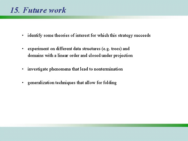 15. Future work • identify some theories of interest for which this strategy succeeds