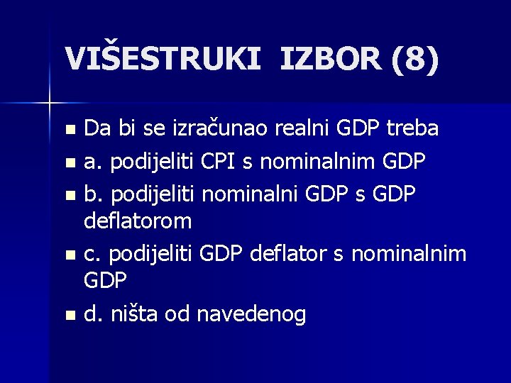 VIŠESTRUKI IZBOR (8) Da bi se izračunao realni GDP treba n a. podijeliti CPI