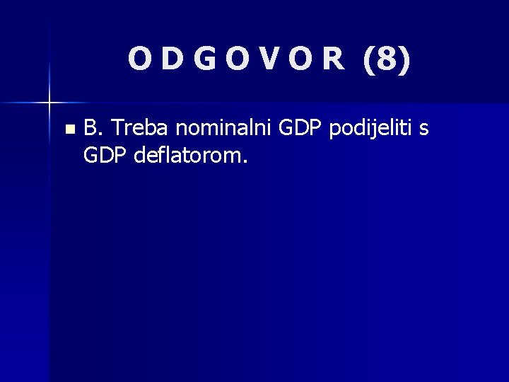 O D G O V O R (8) n B. Treba nominalni GDP podijeliti