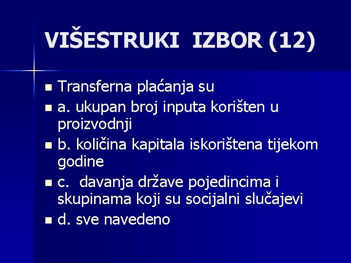 VIŠESTRUKI IZBOR (12) Transferna plaćanja su n a. ukupan broj inputa korišten u proizvodnji