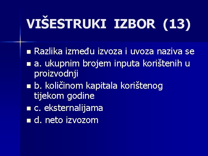 VIŠESTRUKI IZBOR (13) Razlika između izvoza i uvoza naziva se n a. ukupnim brojem