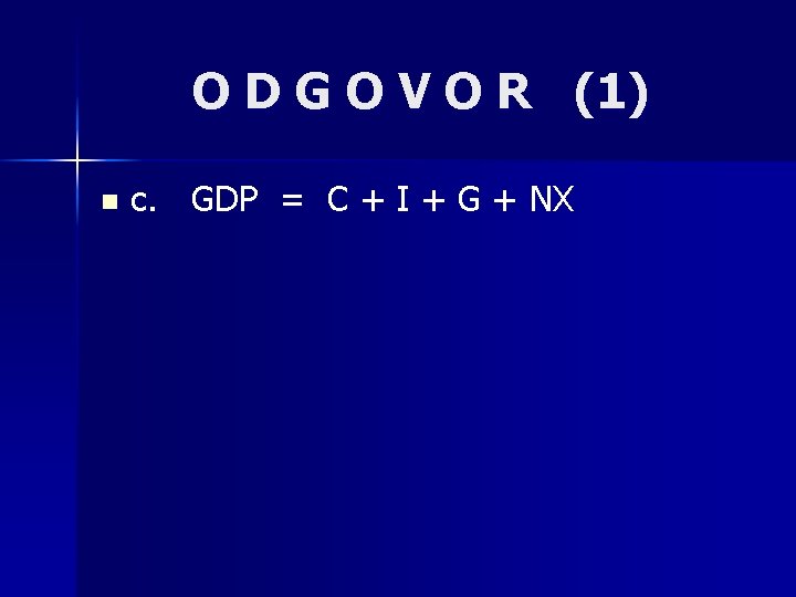 O D G O V O R (1) n c. GDP = C +