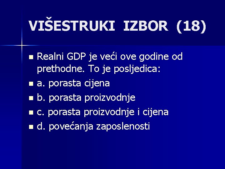 VIŠESTRUKI IZBOR (18) Realni GDP je veći ove godine od prethodne. To je posljedica: