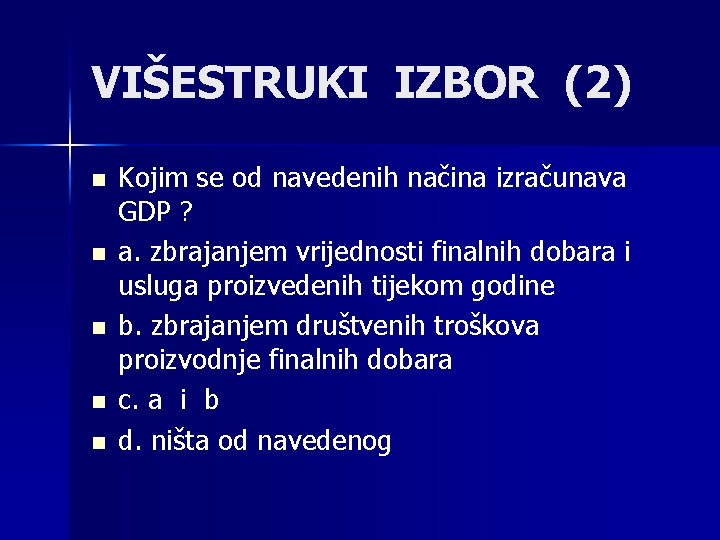 VIŠESTRUKI IZBOR (2) n n n Kojim se od navedenih načina izračunava GDP ?