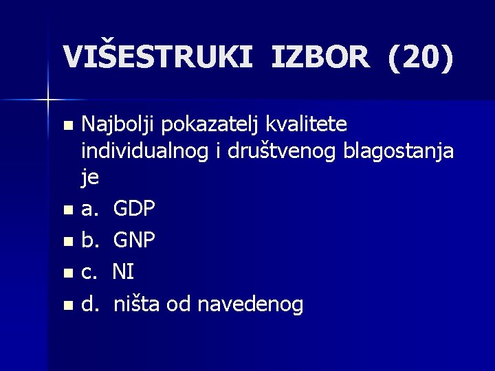 VIŠESTRUKI IZBOR (20) Najbolji pokazatelj kvalitete individualnog i društvenog blagostanja je n a. GDP