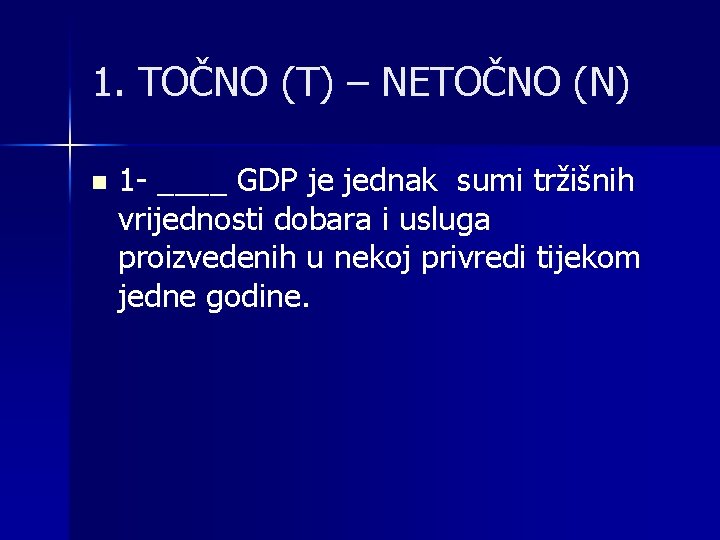 1. TOČNO (T) – NETOČNO (N) n 1 - ____ GDP je jednak sumi