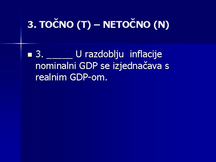 3. TOČNO (T) – NETOČNO (N) n 3. _____ U razdoblju inflacije nominalni GDP