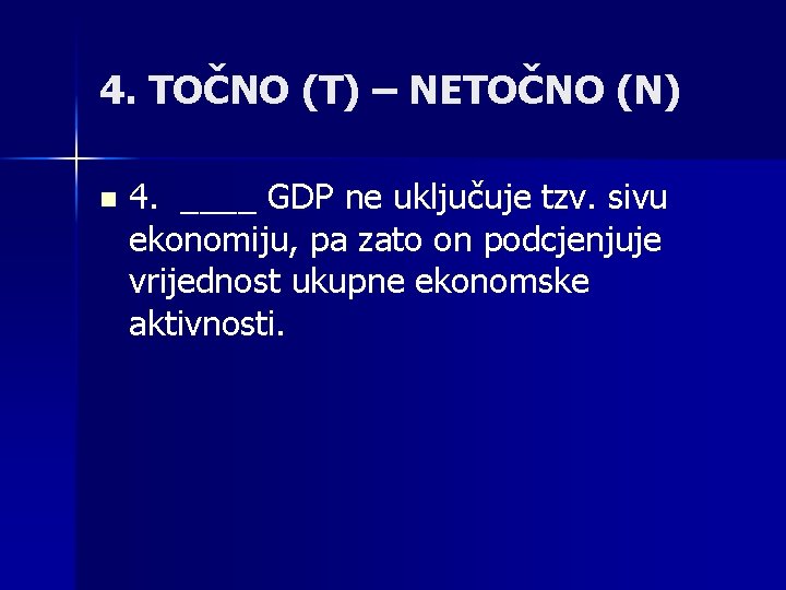 4. TOČNO (T) – NETOČNO (N) n 4. ____ GDP ne uključuje tzv. sivu