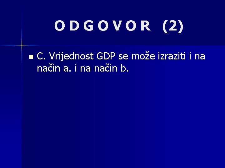 O D G O V O R (2) n C. Vrijednost GDP se može