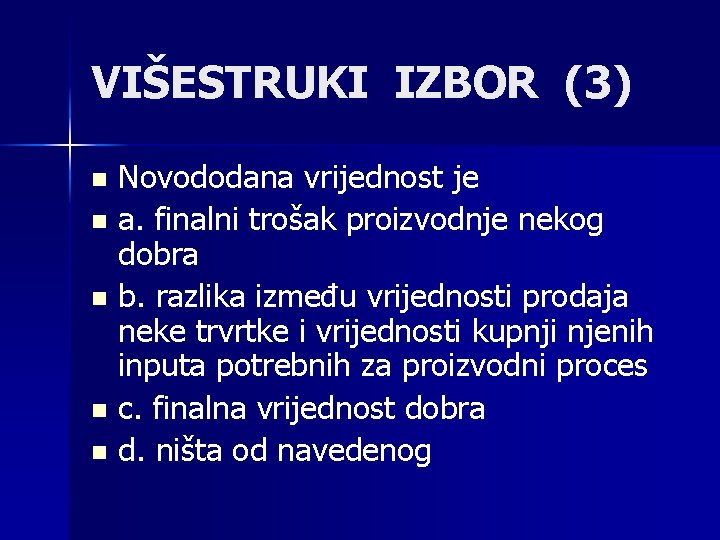 VIŠESTRUKI IZBOR (3) Novododana vrijednost je n a. finalni trošak proizvodnje nekog dobra n