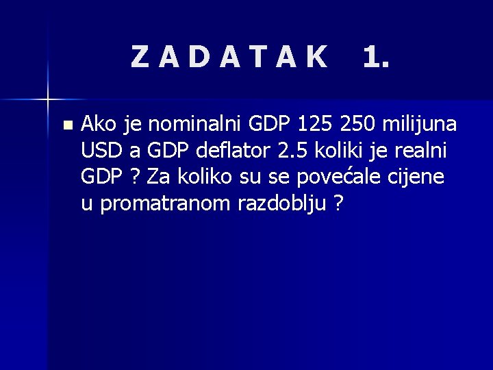 ZADATAK n 1. Ako je nominalni GDP 125 250 milijuna USD a GDP deflator