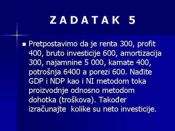 ZADATAK 5 n Pretpostavimo da je renta 300, profit 400, bruto investicije 600, amortizacija