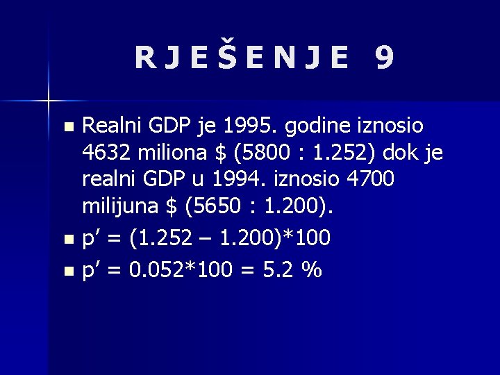 RJEŠENJE 9 Realni GDP je 1995. godine iznosio 4632 miliona $ (5800 : 1.