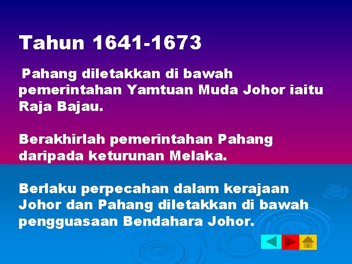 Tahun 1641 -1673 Pahang diletakkan di bawah pemerintahan Yamtuan Muda Johor iaitu Raja Bajau.