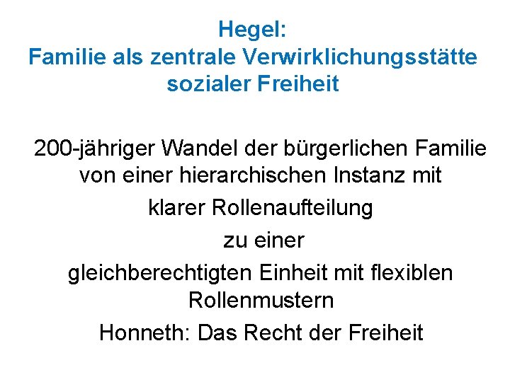 Hegel: Familie als zentrale Verwirklichungsstätte sozialer Freiheit 200 -jähriger Wandel der bürgerlichen Familie von