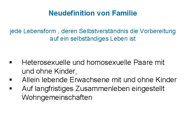 Neudefinition von Familie jede Lebensform , deren Selbstverständnis die Vorbereitung auf ein selbständiges Leben