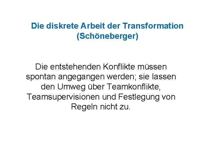 Die diskrete Arbeit der Transformation (Schöneberger) Die entstehenden Konflikte müssen spontan angegangen werden; sie