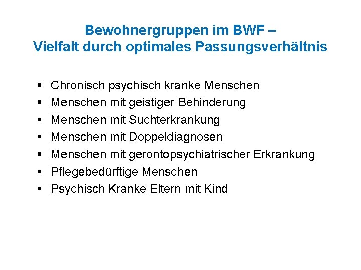 Bewohnergruppen im BWF – Vielfalt durch optimales Passungsverhältnis § § § § Chronisch psychisch