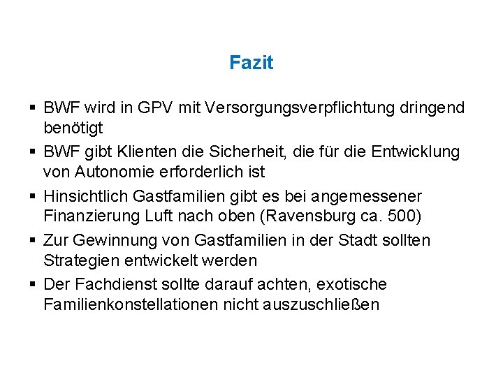 Fazit § BWF wird in GPV mit Versorgungsverpflichtung dringend benötigt § BWF gibt Klienten