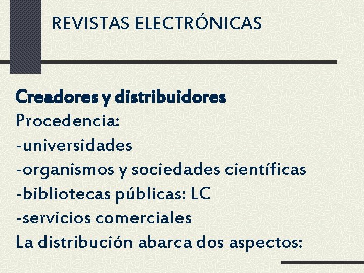 REVISTAS ELECTRÓNICAS Creadores y distribuidores Procedencia: -universidades -organismos y sociedades científicas -bibliotecas públicas: LC