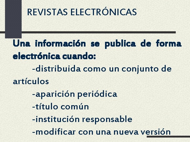 REVISTAS ELECTRÓNICAS Una información se publica de forma electrónica cuando: -distribuida como un conjunto