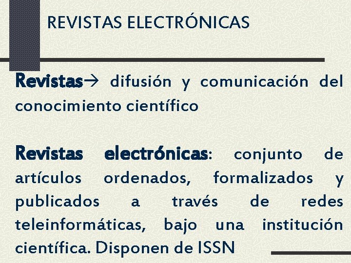 REVISTAS ELECTRÓNICAS Revistas difusión y comunicación del conocimiento científico Revistas electrónicas: conjunto de artículos