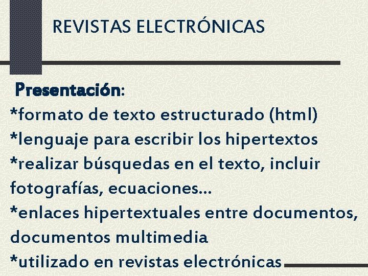 REVISTAS ELECTRÓNICAS Presentación: *formato de texto estructurado (html) *lenguaje para escribir los hipertextos *realizar